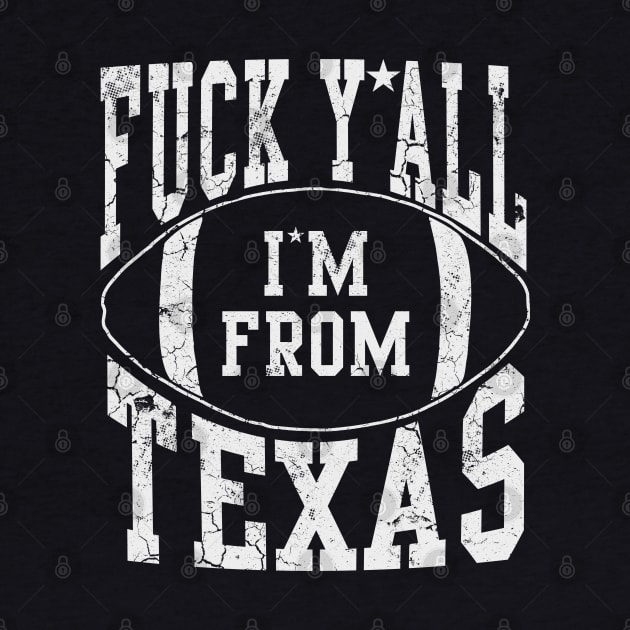 Fuck Y'all I'm From Texas Football Sports Texan by E